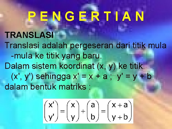 PENGERTIAN TRANSLASI Translasi adalah pergeseran dari titik mula -mula ke titik yang baru. Dalam