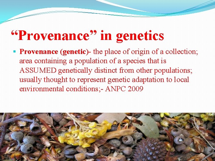 “Provenance” in genetics § Provenance (genetic)- the place of origin of a collection; area