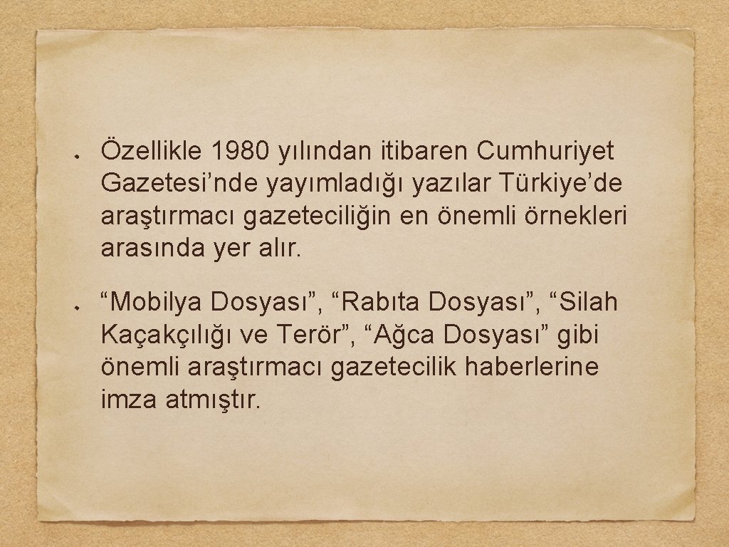 Özellikle 1980 yılından itibaren Cumhuriyet Gazetesi’nde yayımladığı yazılar Türkiye’de araştırmacı gazeteciliğin en önemli örnekleri