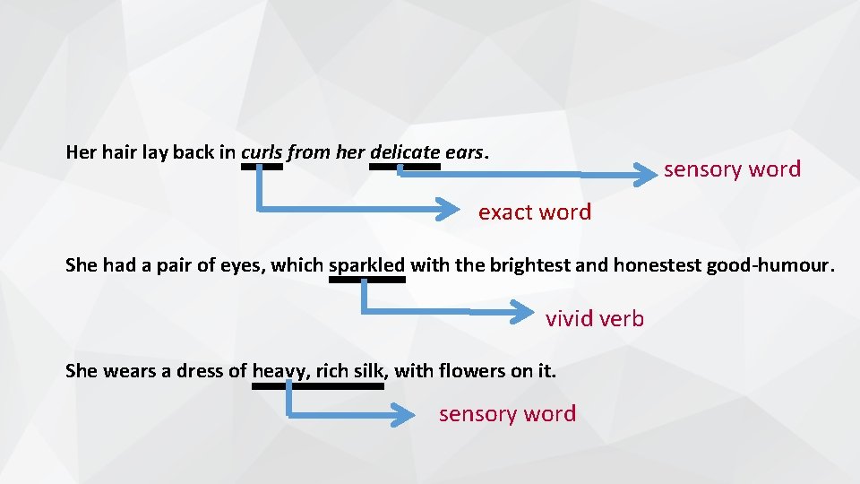 Her hair lay back in curls from her delicate ears. sensory word exact word