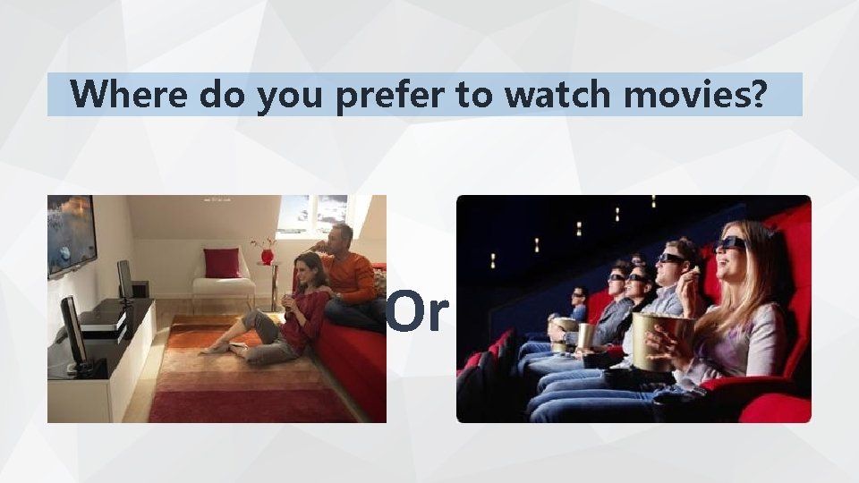 Where do you prefer to watch movies? Or 