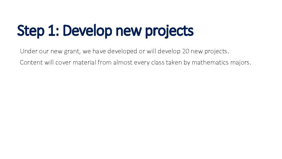 Step 1: Develop new projects Under our new grant, we have developed or will