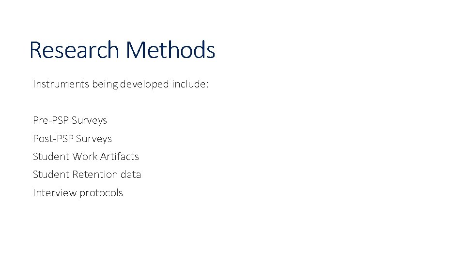 Research Methods Instruments being developed include: Pre-PSP Surveys Post-PSP Surveys Student Work Artifacts Student