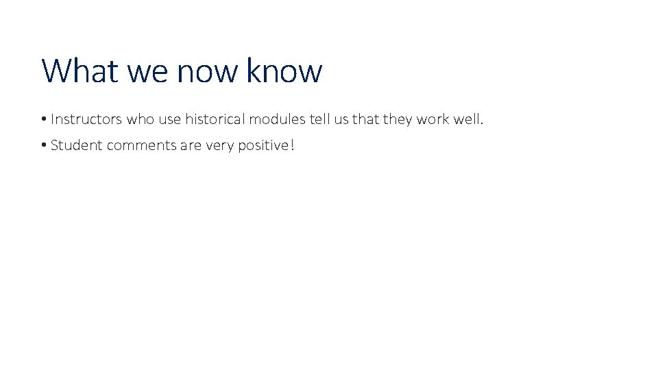 What we now know • Instructors who use historical modules tell us that they