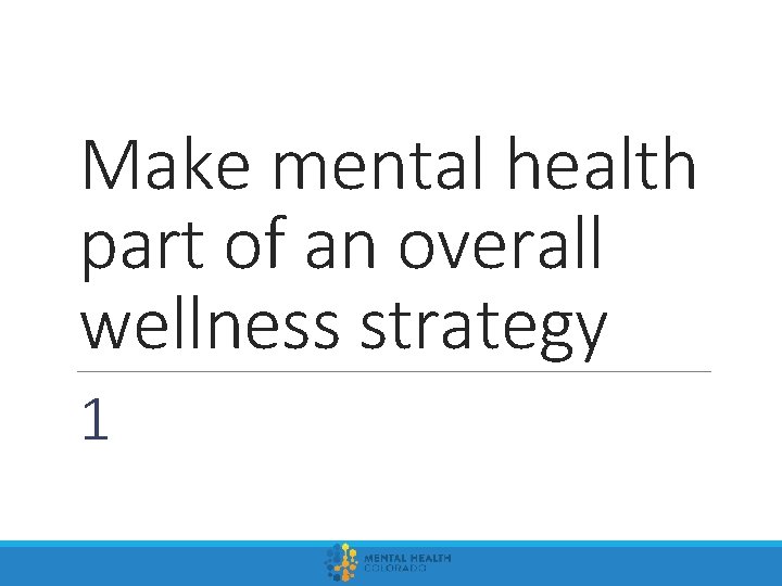 Make mental health part of an overall wellness strategy 1 