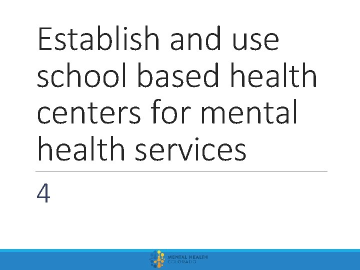Establish and use school based health centers for mental health services 4 