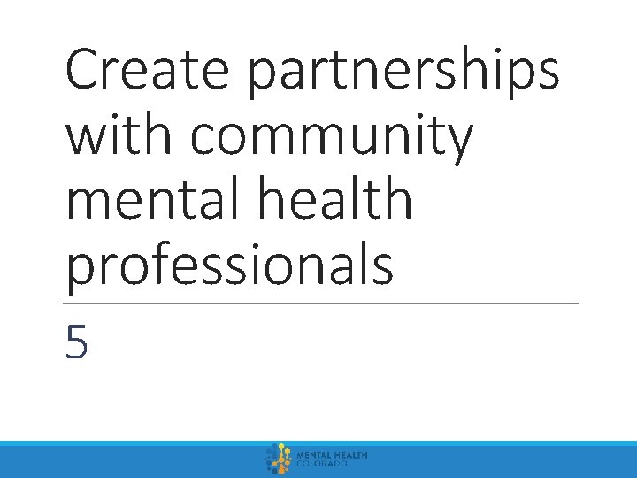 Create partnerships with community mental health professionals 5 