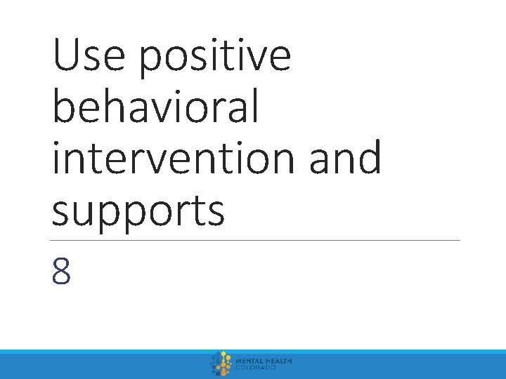 Use positive behavioral intervention and supports 8 