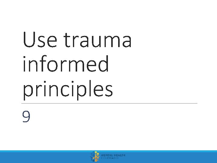Use trauma informed principles 9 