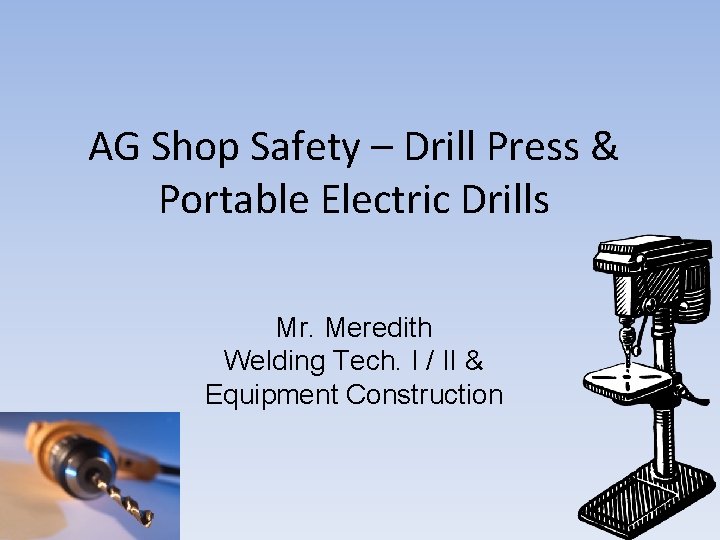 AG Shop Safety – Drill Press & Portable Electric Drills Mr. Meredith Welding Tech.