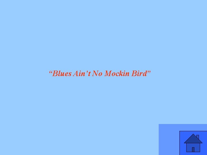 “Blues Ain’t No Mockin Bird” 