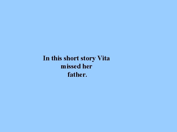 In this short story Vita missed her father. 