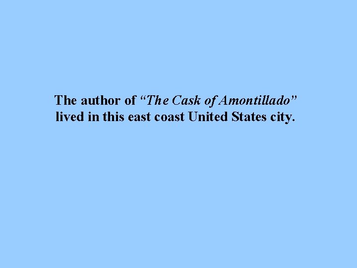 The author of “The Cask of Amontillado” lived in this east coast United States