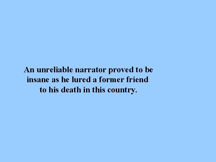 An unreliable narrator proved to be insane as he lured a former friend to