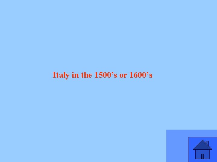 Italy in the 1500’s or 1600’s 