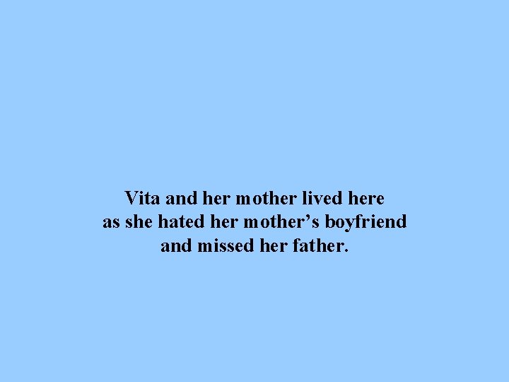 Vita and her mother lived here as she hated her mother’s boyfriend and missed