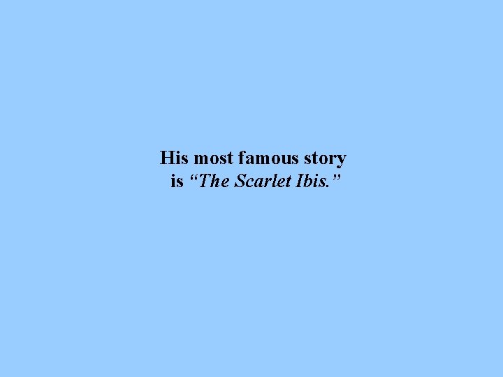 His most famous story is “The Scarlet Ibis. ” 