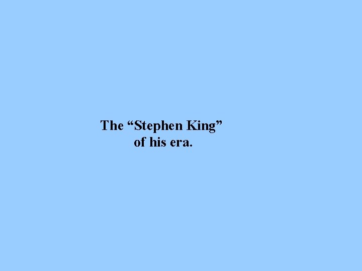 The “Stephen King” of his era. 