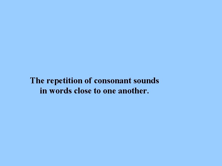 The repetition of consonant sounds in words close to one another. 