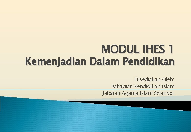 MODUL IHES 1 Kemenjadian Dalam Pendidikan Disediakan Oleh: Bahagian Pendidikan Islam Jabatan Agama Islam