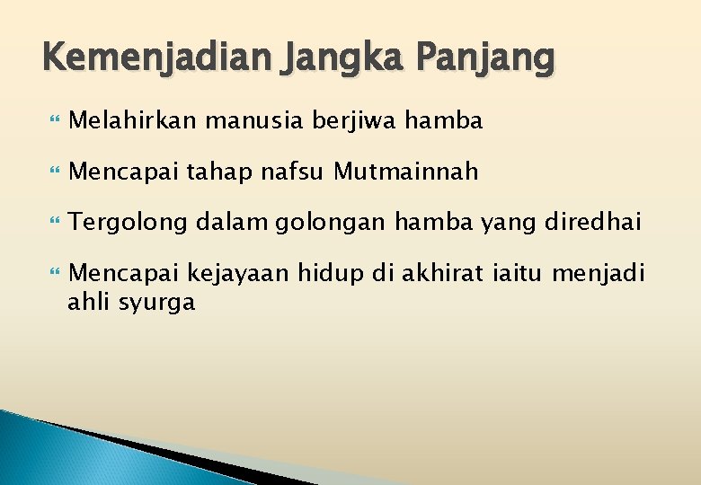 Kemenjadian Jangka Panjang Melahirkan manusia berjiwa hamba Mencapai tahap nafsu Mutmainnah Tergolong dalam golongan