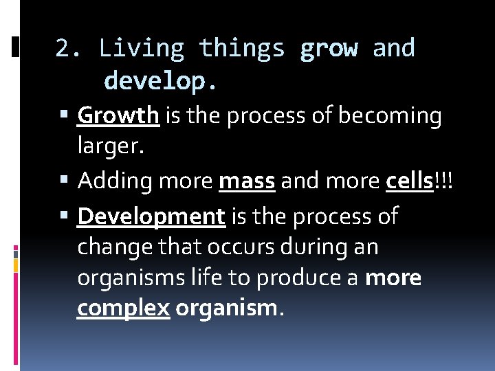 2. Living things grow and develop. Growth is the process of becoming larger. Adding