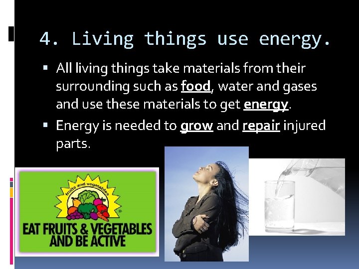 4. Living things use energy. All living things take materials from their surrounding such