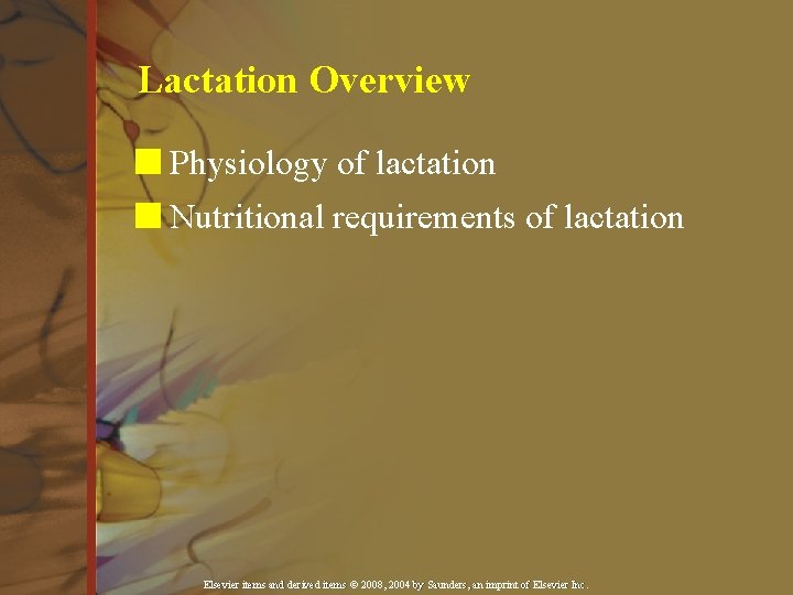 Lactation Overview n Physiology of lactation n Nutritional requirements of lactation Elsevier items and