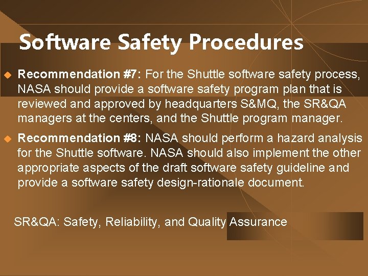 Software Safety Procedures u Recommendation #7: For the Shuttle software safety process, NASA should