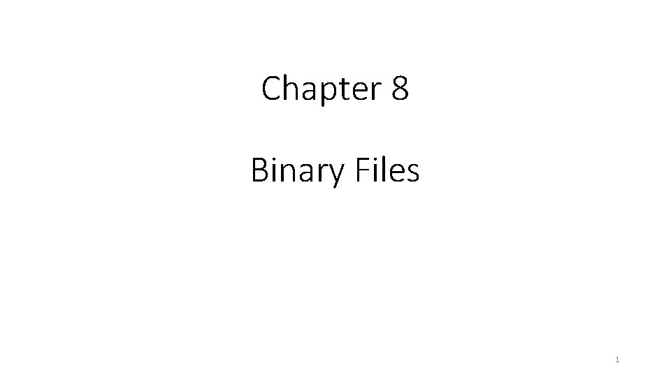 Chapter 8 Binary Files 1 