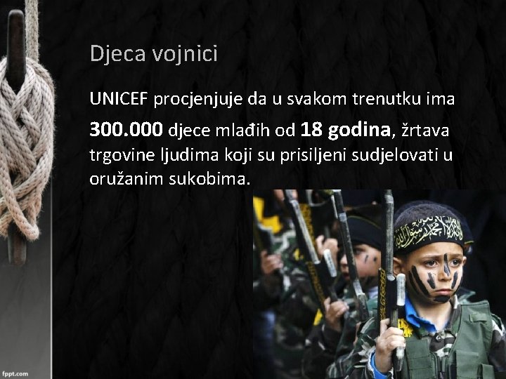Djeca vojnici UNICEF procjenjuje da u svakom trenutku ima 300. 000 djece mlađih od