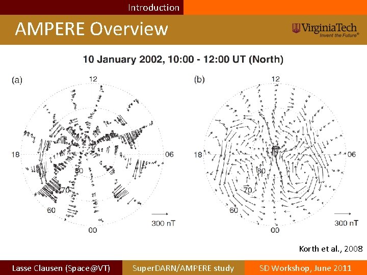 Introduction AMPERE Overview Korth et al. , 2008 Lasse Clausen (Space@VT) Super. DARN/AMPERE study Introduction AMPERE Overview Korth et al. , 2008 Lasse Clausen (Space@VT) Super. DARN/AMPERE study