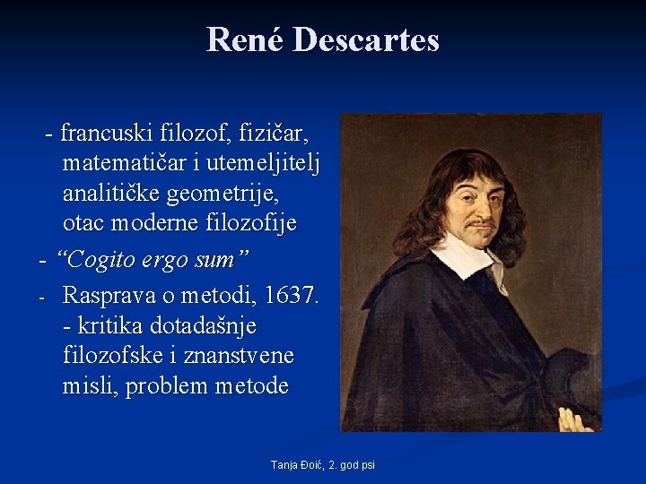 René Descartes - francuski filozof, fizičar, matematičar i utemeljitelj analitičke geometrije, otac moderne filozofije