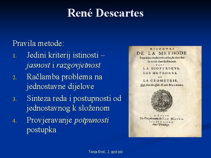René Descartes Pravila metode: 1. Jedini kriterij istinosti – jasnost i razgovjetnost 2. Račlamba