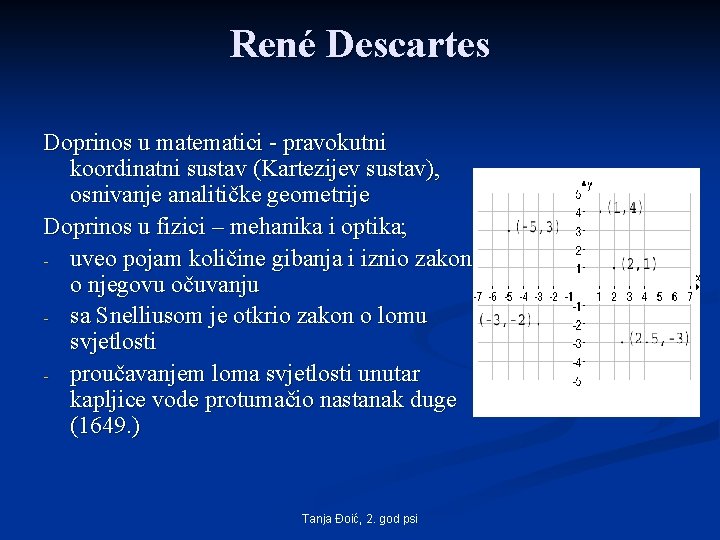 René Descartes Doprinos u matematici - pravokutni koordinatni sustav (Kartezijev sustav), osnivanje analitičke geometrije