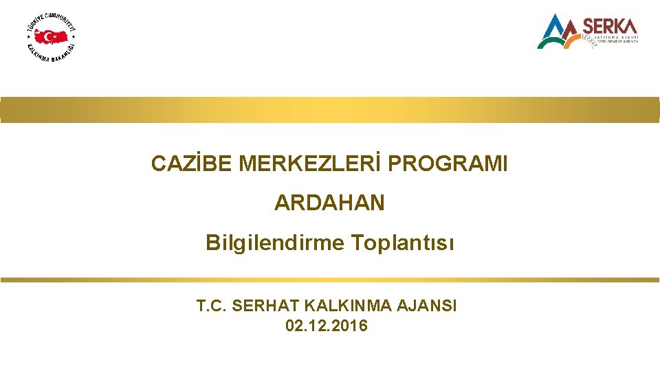 CAZİBE MERKEZLERİ PROGRAMI ARDAHAN Bilgilendirme Toplantısı T. C. SERHAT KALKINMA AJANSI 02. 12. 2016