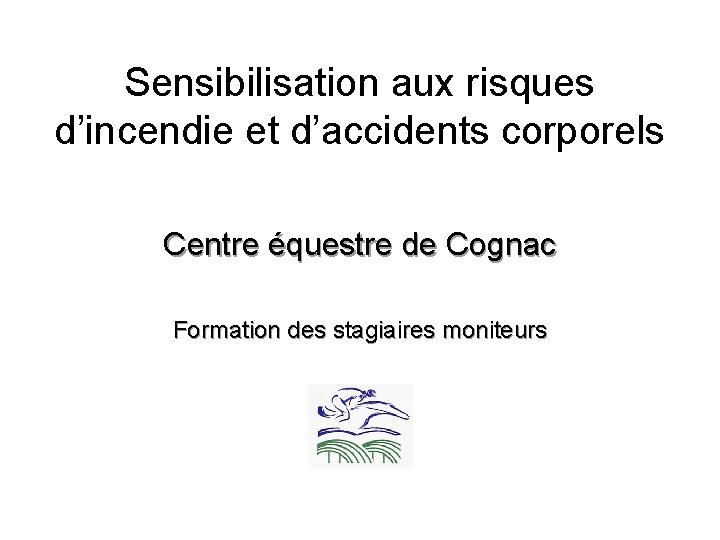 Sensibilisation aux risques d’incendie et d’accidents corporels Centre équestre de Cognac Formation des stagiaires