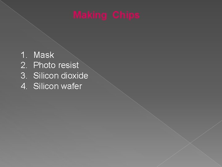 Making Chips 1. 2. 3. 4. Mask Photo resist Silicon dioxide Silicon wafer 