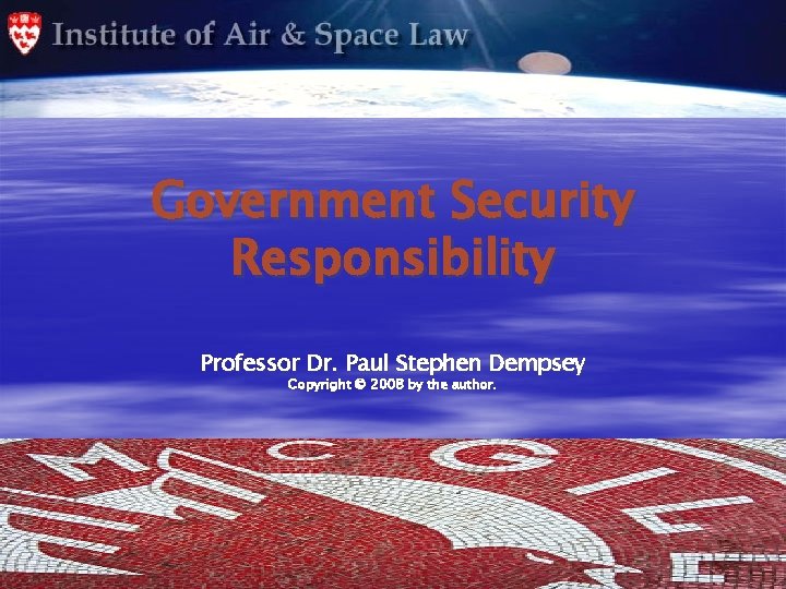 Government Security Responsibility Professor Dr. Paul Stephen Dempsey Copyright © 2008 by the author.
