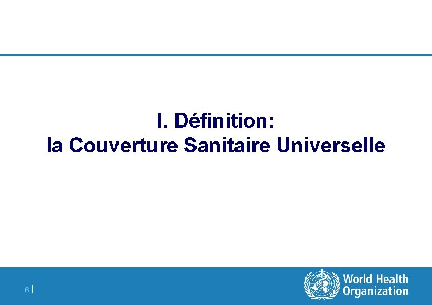 I. Définition: la Couverture Sanitaire Universelle 6| 