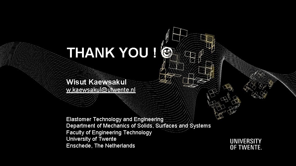 THANK YOU ! Wisut Kaewsakul w. kaewsakul@utwente. nl Elastomer Technology and Engineering Department of
