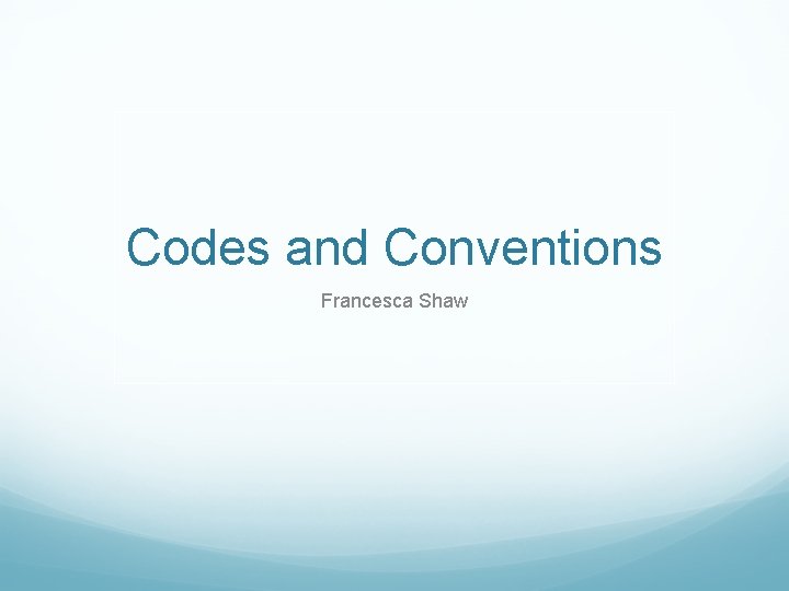 Codes and Conventions Francesca Shaw 