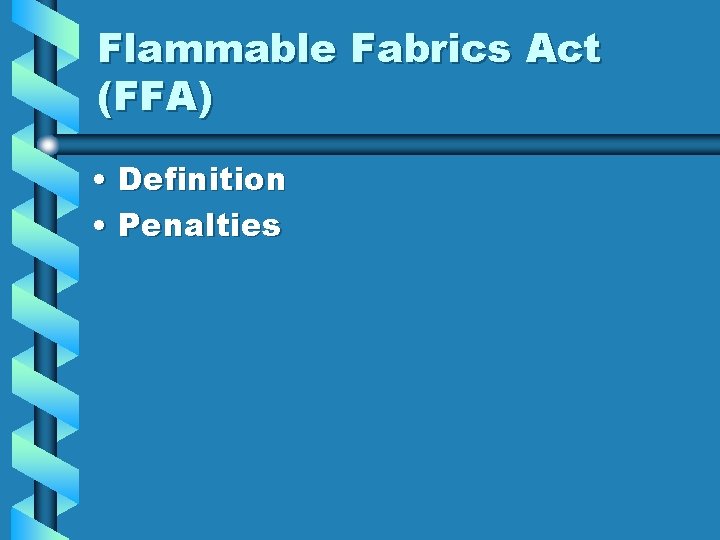 Flammable Fabrics Act (FFA) • Definition • Penalties 