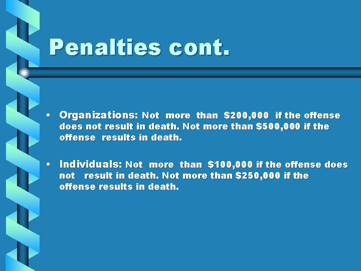 Penalties cont. • Organizations: Not more than $200, 000 if the offense does not
