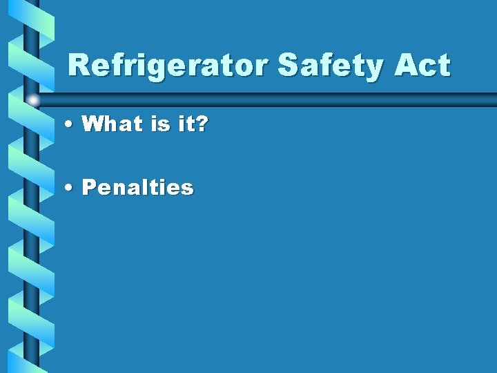 Refrigerator Safety Act • What is it? • Penalties 