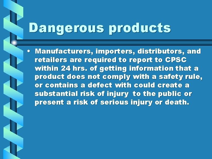 Dangerous products • Manufacturers, importers, distributors, and retailers are required to report to CPSC