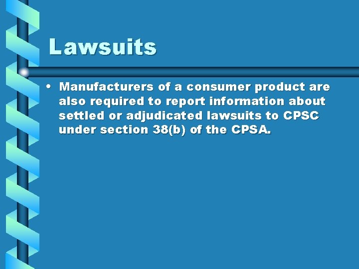 Lawsuits • Manufacturers of a consumer product are also required to report information about
