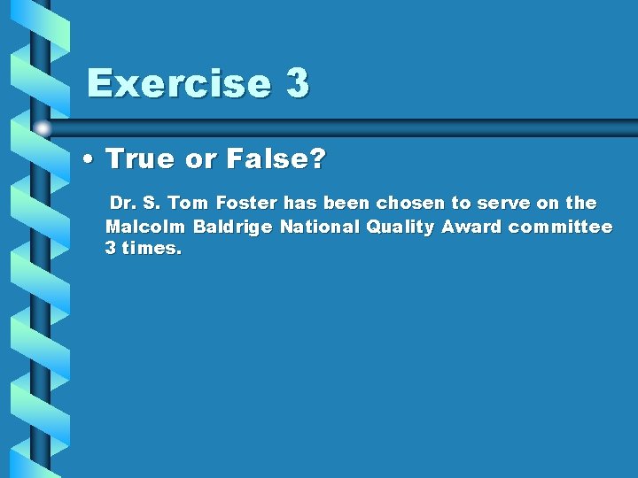 Exercise 3 • True or False? Dr. S. Tom Foster has been chosen to