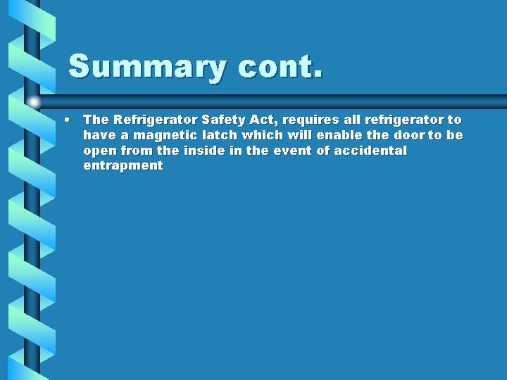 Summary cont. • The Refrigerator Safety Act, requires all refrigerator to have a magnetic