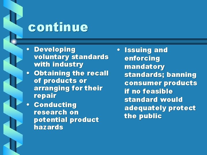 continue • Developing voluntary standards with industry • Obtaining the recall of products or